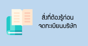 สิ่งที่ต้องรู้ก่อนจดทะเบียนบริษัท